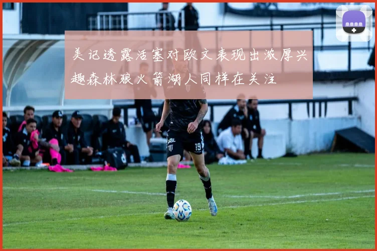 美记透露活塞对欧文表现出浓厚兴趣森林狼火箭湖人同样在关注