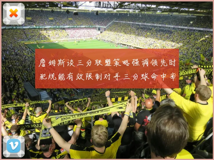 詹姆斯谈三分联盟策略强调领先时犯规能有效限制对手三分球命中率